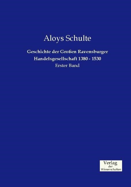 Geschichte der Gro?n Ravensburger Handelsgesellschaft 1380 - 1530: Erster Band (Paperback)