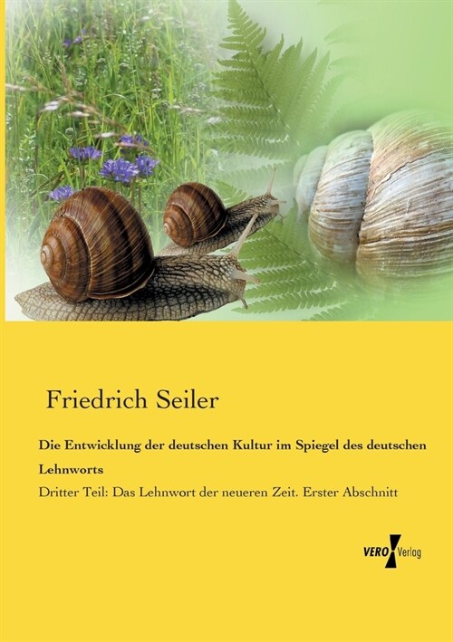 Die Entwicklung der deutschen Kultur im Spiegel des deutschen Lehnworts: Dritter Teil: Das Lehnwort der neueren Zeit. Erster Abschnitt (Paperback)