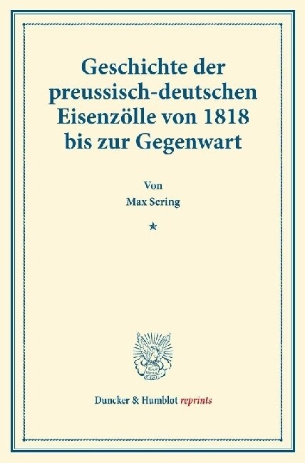 Geschichte Der Preussisch-Deutschen Eisenzolle Von 1818 Bis Zur Gegenwart: (Staats- Und Socialwissenschaftliche Forschungen III.4) (Paperback)