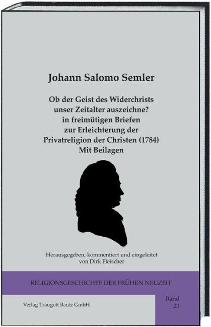 Ob der Geist des Widerchrists unser Zeitalter auszeichne？ in freimutigen Briefen zur Erleichterung der Privatreligion der Christen (1784) Mit Beilagen (Hardcover)