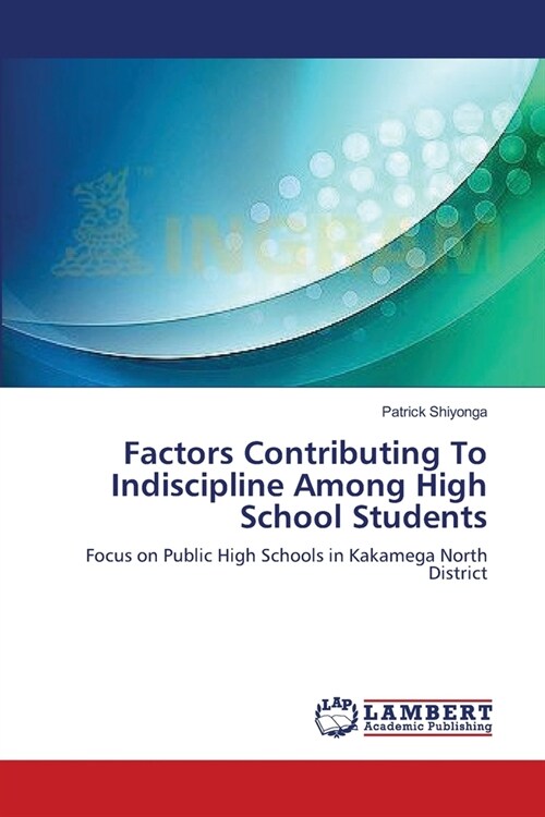 Factors Contributing To Indiscipline Among High School Students (Paperback)