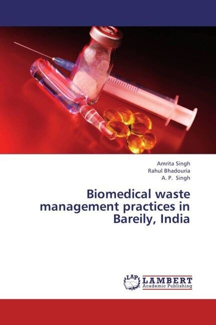 Biomedical waste management practices in Bareily, India (Paperback)