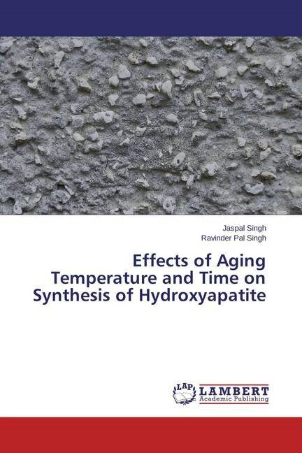 Effects of Aging Temperature and Time on Synthesis of Hydroxyapatite (Paperback)