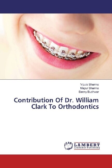 Contribution Of Dr. William Clark To Orthodontics (Paperback)