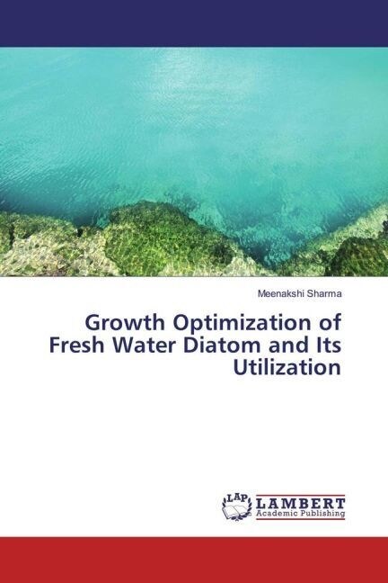 Growth Optimization of Fresh Water Diatom and Its Utilization (Paperback)