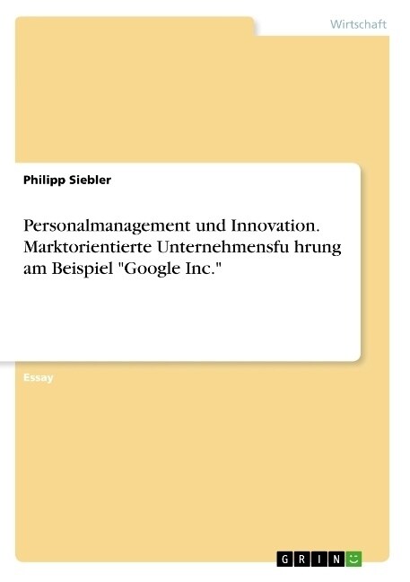 Personalmanagement und Innovation. Marktorientierte Unternehmensführung am Beispiel Google Inc. (Paperback)