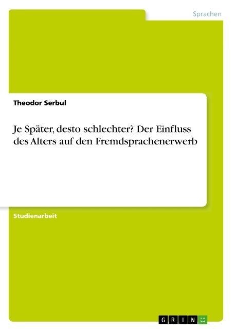 Je Sp?er, desto schlechter? Der Einfluss des Alters auf den Fremdsprachenerwerb (Paperback)