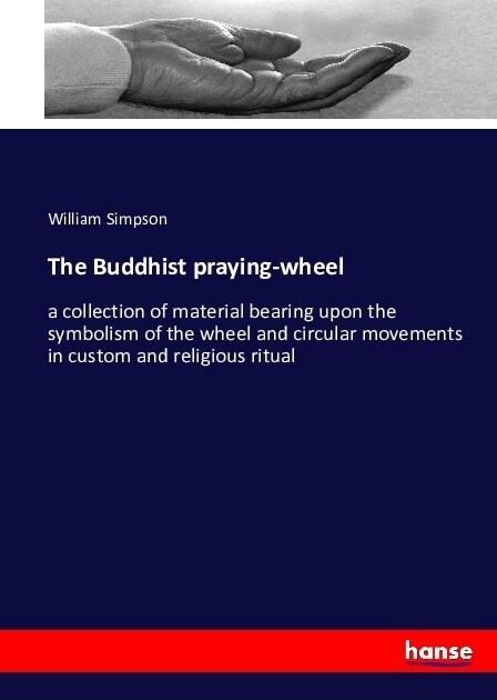 The Buddhist praying-wheel: a collection of material bearing upon the symbolism of the wheel and circular movements in custom and religious ritual (Paperback)