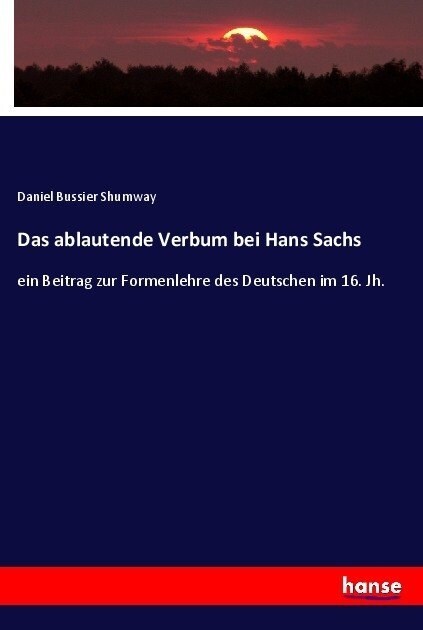 Das ablautende Verbum bei Hans Sachs: ein Beitrag zur Formenlehre des Deutschen im 16. Jh. (Paperback)