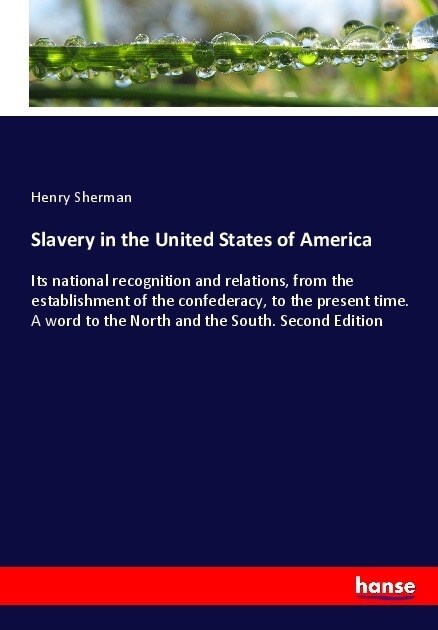 Slavery in the United States of America: Its national recognition and relations, from the establishment of the confederacy, to the present time. A wor (Paperback)