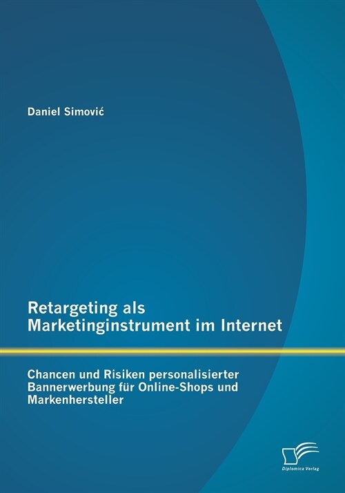 Retargeting als Marketinginstrument im Internet: Chancen und Risiken personalisierter Bannerwerbung f? Online-Shops und Markenhersteller (Paperback)