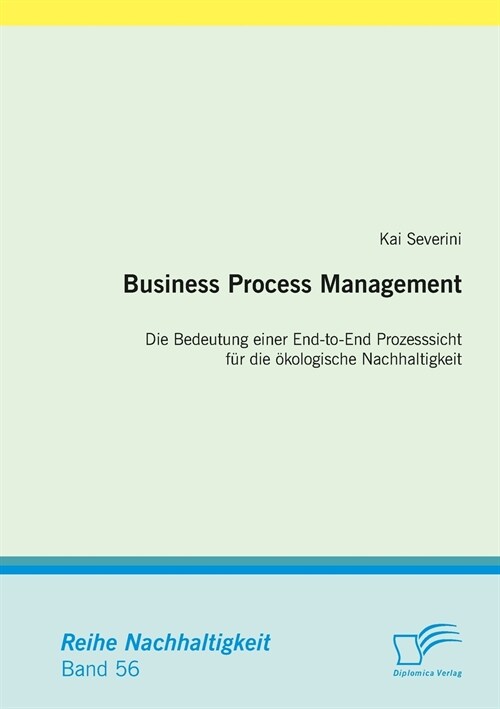 Business Process Management: Die Bedeutung einer End-to-End Prozesssicht f? die ?ologische Nachhaltigkeit (Paperback)