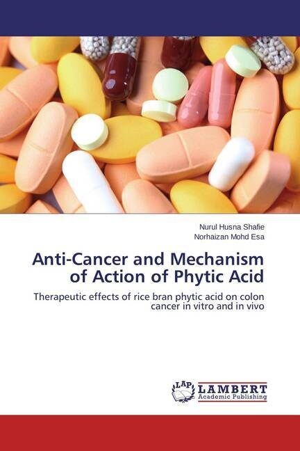 Anti-Cancer and Mechanism of Action of Phytic Acid (Paperback)