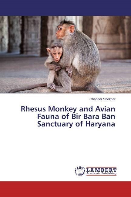 Rhesus Monkey and Avian Fauna of Bir Bara Ban Sanctuary of Haryana (Paperback)