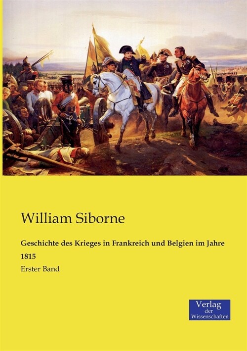 Geschichte des Krieges in Frankreich und Belgien im Jahre 1815: Erster Band (Paperback)