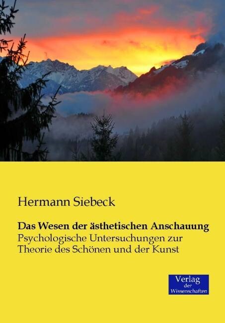 Das Wesen der ?thetischen Anschauung: Psychologische Untersuchungen zur Theorie des Sch?en und der Kunst (Paperback)