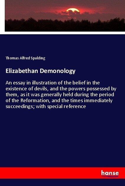 Elizabethan Demonology: An essay in illustration of the belief in the existence of devils, and the powers possessed by them, as it was general (Paperback)