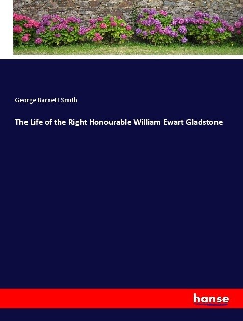 The Life of the Right Honourable William Ewart Gladstone (Paperback)