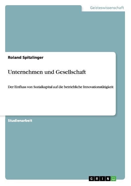 Unternehmen und Gesellschaft: Der Einfluss von Sozialkapital auf die betriebliche Innovationst?igkeit (Paperback)