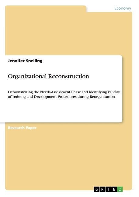 Organizational Reconstruction: Demonstrating the Needs Assessment Phase and Identifying Validity of Training and Development Procedures during Reorga (Paperback)