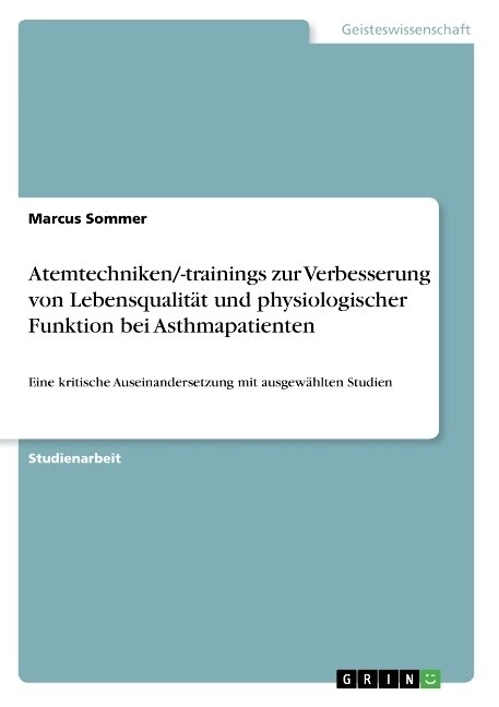 Atemtechniken/-trainings zur Verbesserung von Lebensqualit? und physiologischer Funktion bei Asthmapatienten: Eine kritische Auseinandersetzung mit a (Paperback)