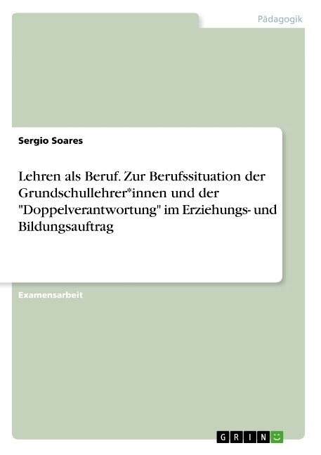 Lehren als Beruf. Zur Berufssituation der Grundschullehrer*innen und der Doppelverantwortung im Erziehungs- und Bildungsauftrag (Paperback)