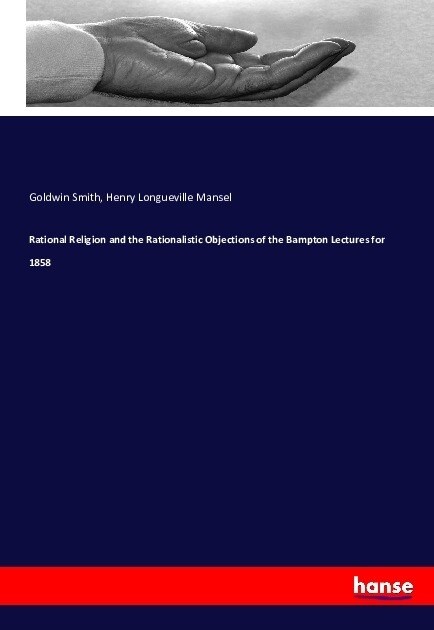 Rational Religion and the Rationalistic Objections of the Bampton Lectures for 1858 (Paperback)