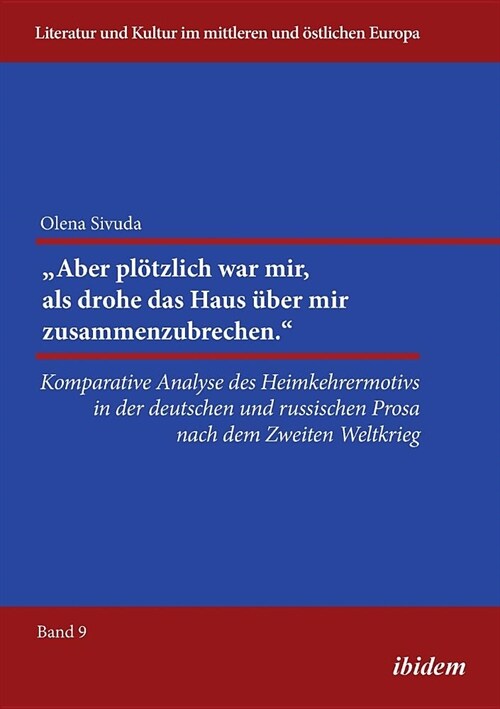 Aber pl?zlich war mir, als drohe das Haus ?er mir zusammenzubrechen.. Komparative Analyse des Heimkehrermotivs in der deutschen und russischen Prosa (Paperback)