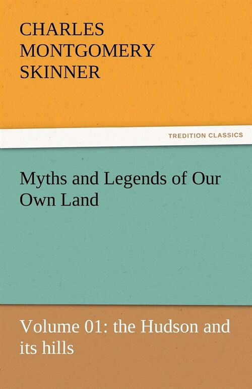 Myths and Legends of Our Own Land - Volume 01: the Hudson and its hills (Paperback)