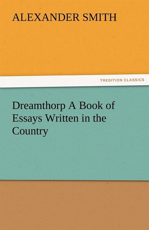 Dreamthorp A Book of Essays Written in the Country (Paperback)