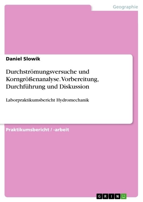 Durchstr?ungsversuche und Korngr秤enanalyse. Vorbereitung, Durchf?rung und Diskussion: Laborpraktikumsbericht Hydromechanik (Paperback)