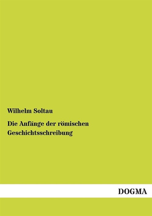 Die Anf?ge Der R?ischen Geschichtsschreibung (Paperback)