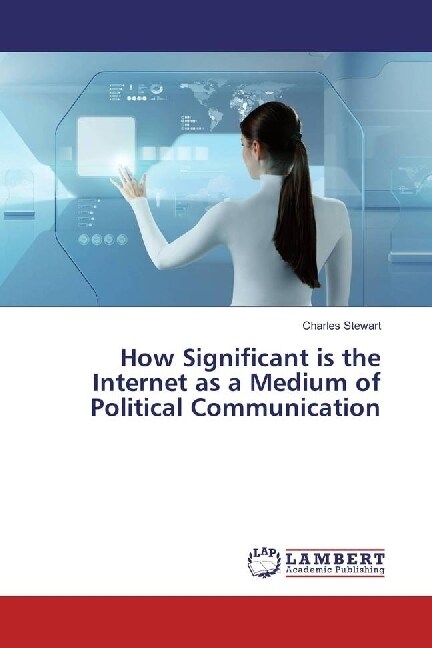 How Significant is the Internet as a Medium of Political Communication (Paperback)
