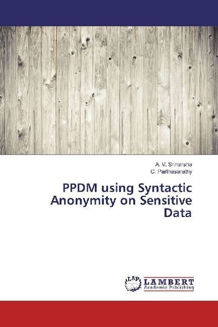 PPDM using Syntactic Anonymity on Sensitive Data (Paperback)