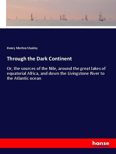 Through the Dark Continent: Or, the sources of the Nile, around the great lakes of equatorial Africa, and down the Livingstone River to the Atlant (Paperback)