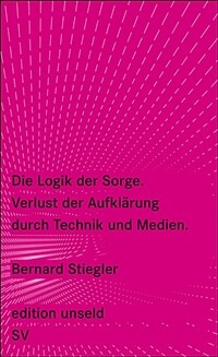 Die Logik der Sorge : Verlust der Aufklärung durch Technik und Medien 1. Aufl