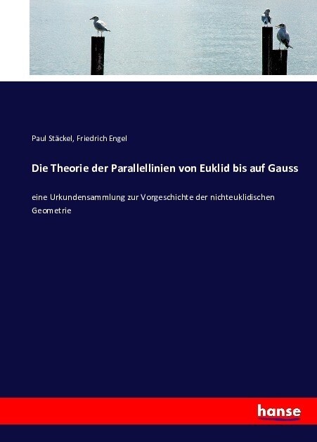 Die Theorie der Parallellinien von Euklid bis auf Gauss: eine Urkundensammlung zur Vorgeschichte der nichteuklidischen Geometrie (Paperback)