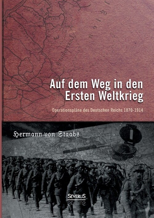 Auf dem Weg in den Ersten Weltkrieg. Operationspl?e des Deutschen Reichs 1870-1914 (Paperback)