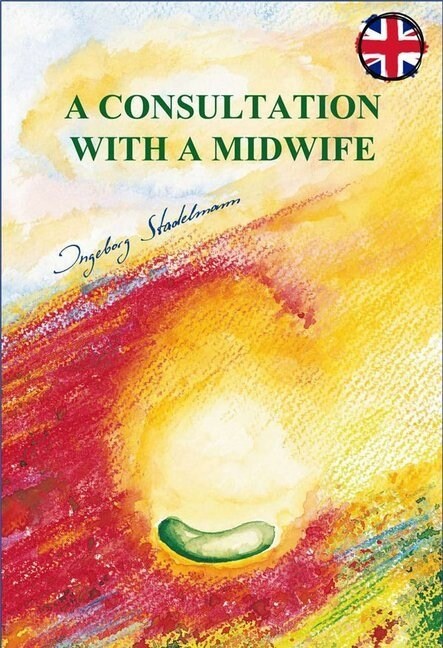 Consultation with a Midwife: Sensitive, Natural Guidance Through Pregnancy, Childbirth, Childbed and Breast-Feeding (Paperback)