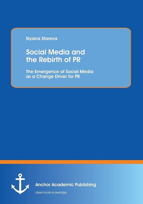 Social Media and the Rebirth of PR: The Emergence of Social Media as a Change Driver for PR (Paperback)
