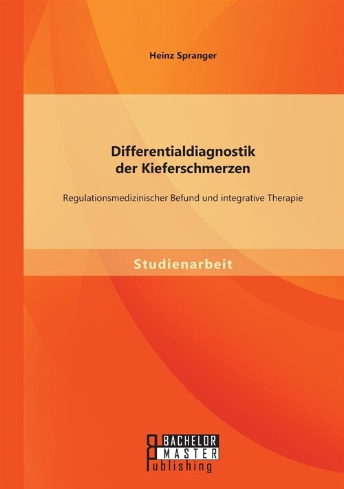 Differentialdiagnostik der Kieferschmerzen: Regulationsmedizinischer Befund und integrative Therapie (Paperback)