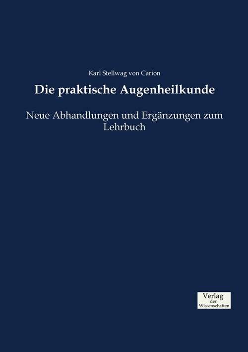 Die praktische Augenheilkunde: Neue Abhandlungen und Erg?zungen zum Lehrbuch (Paperback)