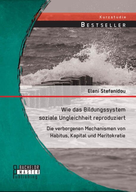 Wie das Bildungssystem soziale Ungleichheit reproduziert: Die verborgenen Mechanismen von Habitus, Kapital und Meritokratie (Paperback)