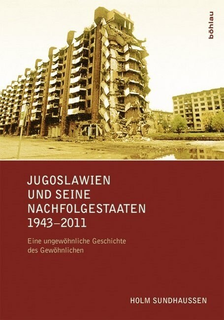 Jugoslawien Und Seine Nachfolgestaaten 1943-2011: Eine Ungewohnliche Geschichte Des Gewohnlichen (Hardcover, 2, 2., Aktual. Auf)