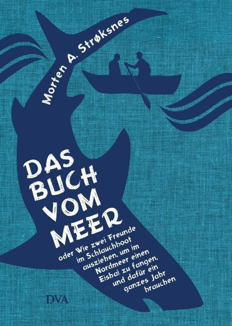 Das Buch vom Meer oder Wie zwei Freunde im Schlauchboot ausziehen, um im Nordmeer einen Eishai zu fangen, und dafur ein ganzes Jahr brauchen (Hardcover)