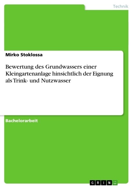 Bewertung des Grundwassers einer Kleingartenanlage hinsichtlich der Eignung als Trink- und Nutzwasser (Paperback)