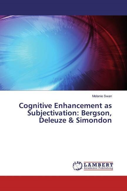 Cognitive Enhancement as Subjectivation: Bergson, Deleuze & Simondon (Paperback)
