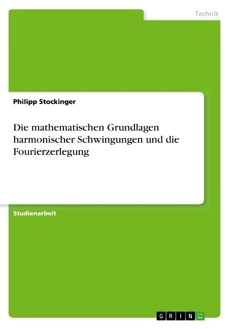 Die mathematischen Grundlagen harmonischer Schwingungen und die Fourierzerlegung (Paperback)