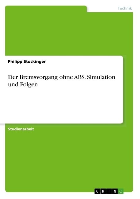 Der Bremsvorgang ohne ABS. Simulation und Folgen (Paperback)