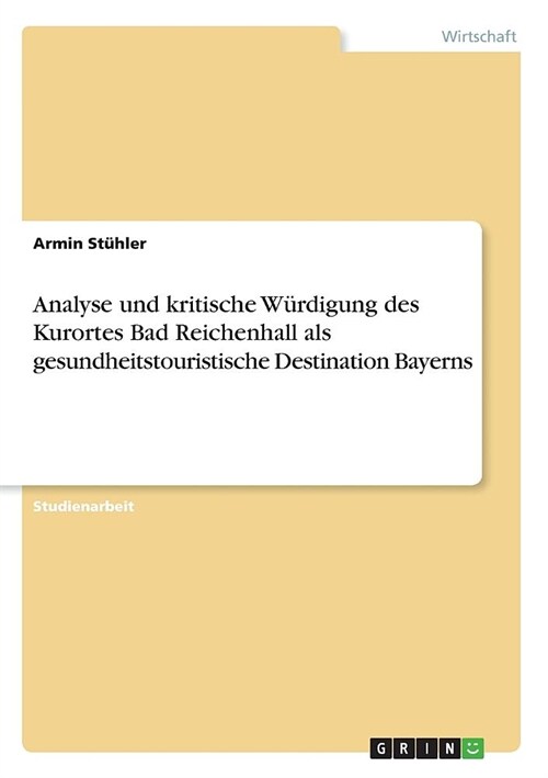 Analyse und kritische W?digung des Kurortes Bad Reichenhall als gesundheitstouristische Destination Bayerns (Paperback)